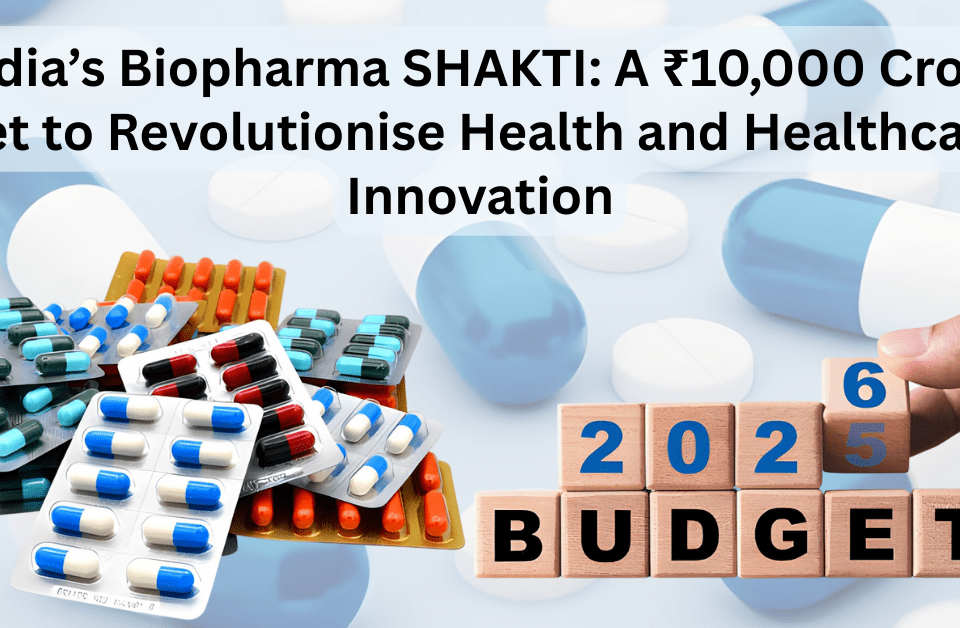 India’s Biopharma SHAKTI: A ₹10,000 Crore Bet to Revolutionise Health and Healthcare Innovation